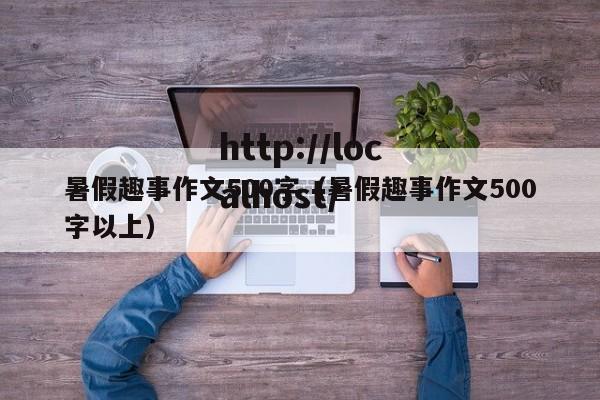 暑假趣事作文500字（暑假趣事作文500字以上）